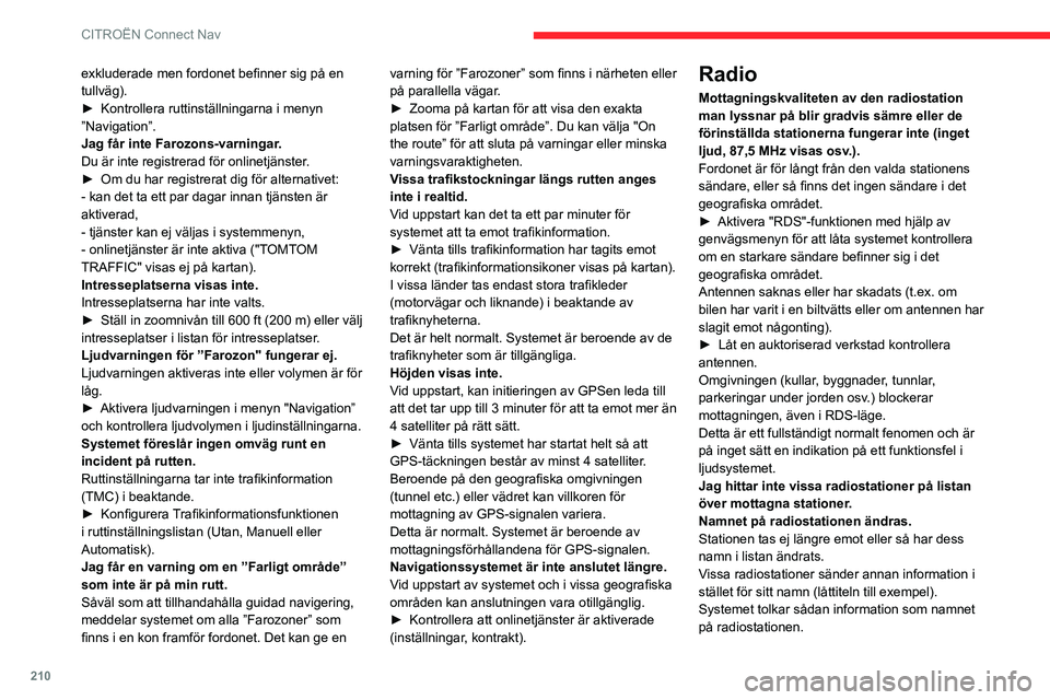 CITROEN C3 AIRCROSS 2021  InstruktionsbÖcker (in Swedish) 210
CITROËN Connect Nav
► Tryck på knappen "Update list" i den sekundära menyn ”Radiostationer”.
Media
Uppspelningen av mitt USB-minne startar 
först efter väldigt lång tid (cirka 