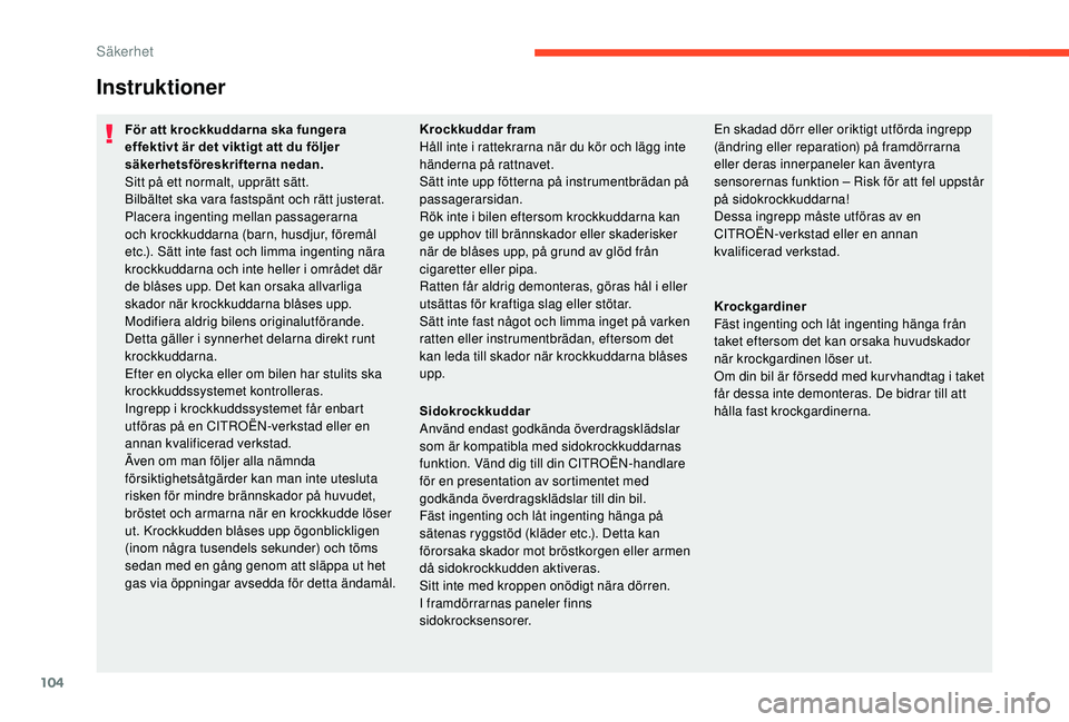 CITROEN C3 AIRCROSS 2019  InstruktionsbÖcker (in Swedish) 104
Instruktioner
För att krockkuddarna ska fungera 
effektivt är det viktigt att du följer 
säkerhetsföreskrifterna nedan.
Sitt på ett normalt, upprätt sätt.
Bilbältet ska vara fastspänt oc