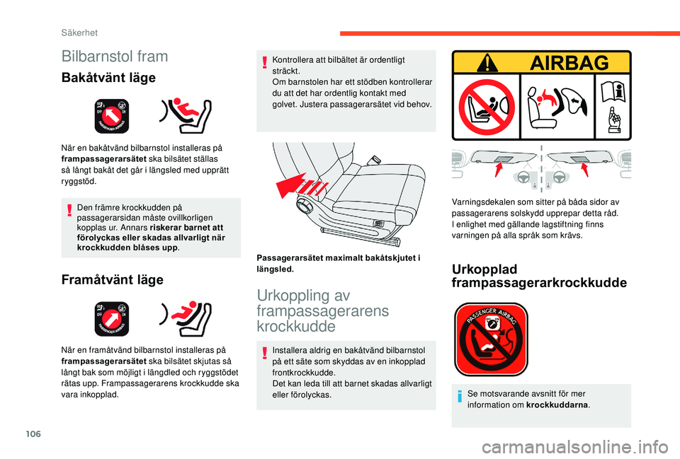 CITROEN C3 AIRCROSS 2019  InstruktionsbÖcker (in Swedish) 106
Bilbarnstol fram
Bakåtvänt läge
När en bakåtvänd bilbarnstol installeras på 
frampassagerarsätet ska bilsätet ställas 
så långt bakåt det går i längsled med upprätt 
ryggstöd.
Den