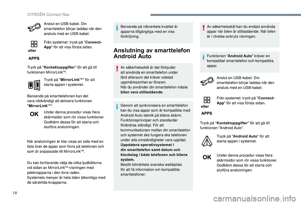 CITROEN C3 AIRCROSS 2019  InstruktionsbÖcker (in Swedish) 18
Anslut en USB-kabel. Din 
smarttelefon börjar laddas när den 
ansluts med en USB-kabel.
 eller  Från systemet: tryck på "
Connect-
App " för att visa första sidan.
Tryck på " Kon