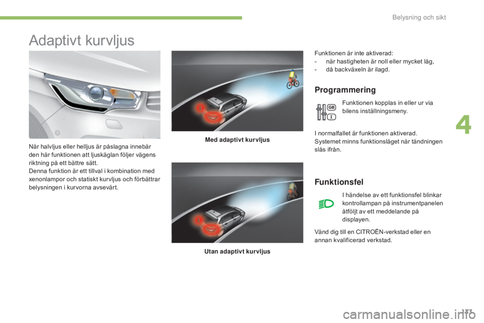 CITROEN C4 2017  InstruktionsbÖcker (in Swedish) 133
C4-2_sv_Chap04_eclairage-et-visibilite_ed02-2015
Adaptivt kurvljus
Programmering
Med adaptivt kurvljus
Utan  adaptivt kurvljus
När halvljus eller helljus är påslagna innebär 
den här funktion