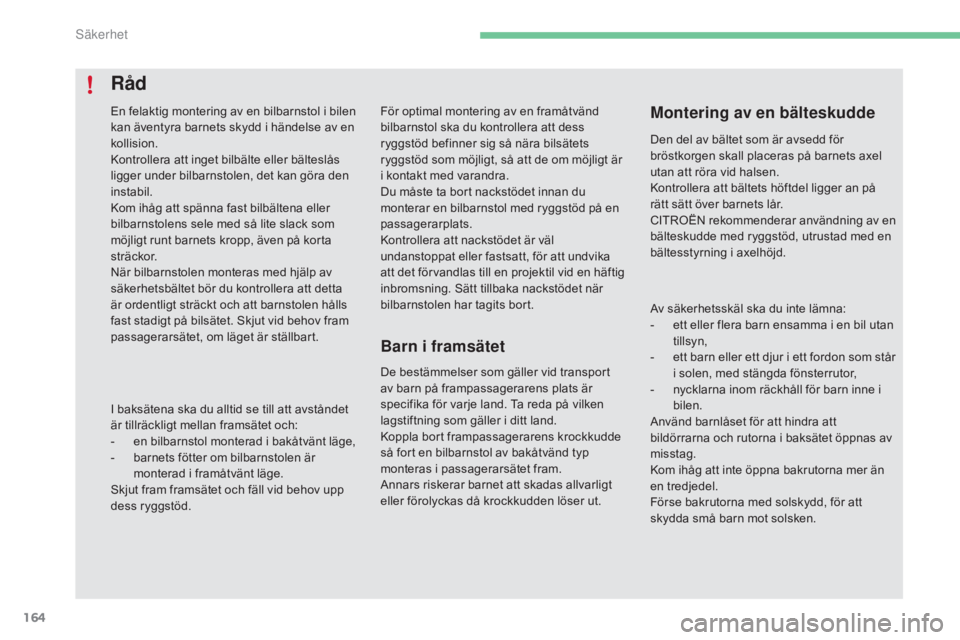 CITROEN C4 2017 InstruktionsbÖcker (in Swedish) 164
C4-2_sv_Chap05_securite_ed02-2015
För optimal montering av en framåtvänd
bilbarnstol ska du kontrollera att dess
ryggstöd befinner sig så nära bilsätets
ryggstöd som möjligt, så att d CITROEN C4 2017 InstruktionsbÖcker (in Swedish) 164
C4-2_sv_Chap05_securite_ed02-2015
För optimal montering av en framåtvänd
bilbarnstol ska du kontrollera att dess
ryggstöd befinner sig så nära bilsätets
ryggstöd som möjligt, så att d