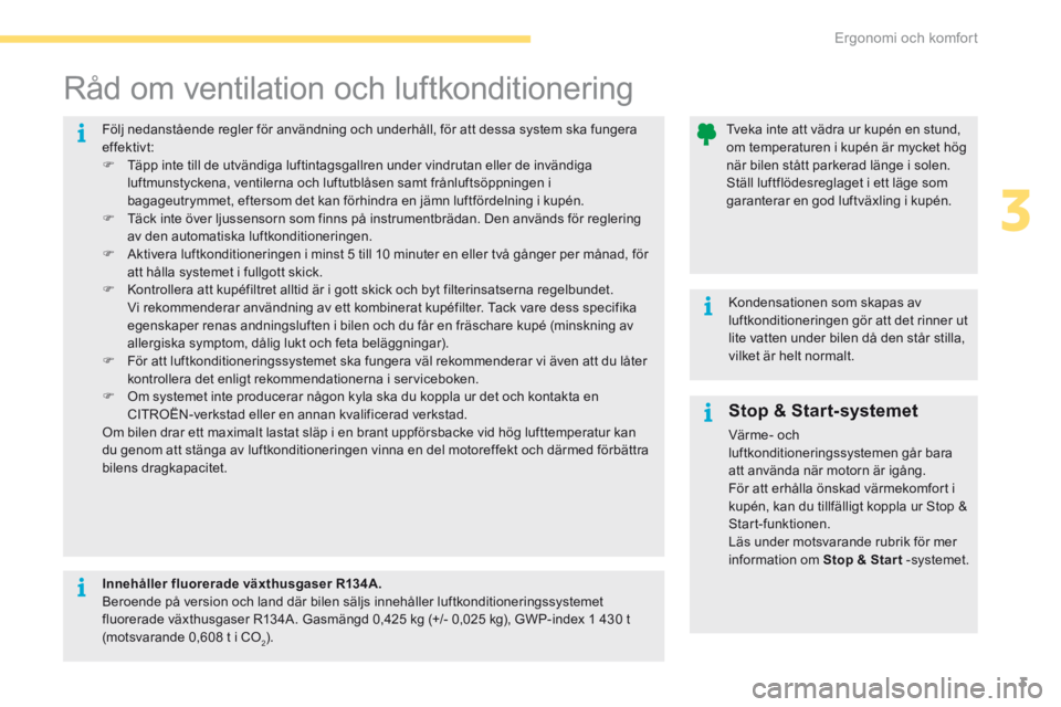 CITROEN C4 2017  InstruktionsbÖcker (in Swedish) 3
Ergonomi och komfort3
C4-2-additif_sv_Chap03_ergonomie-et-confort_ed02-2015
       Stop  &  Start-systemet 
 Värme-  och luftkonditioneringssystemen går bara att använda när motorn är igång. 
