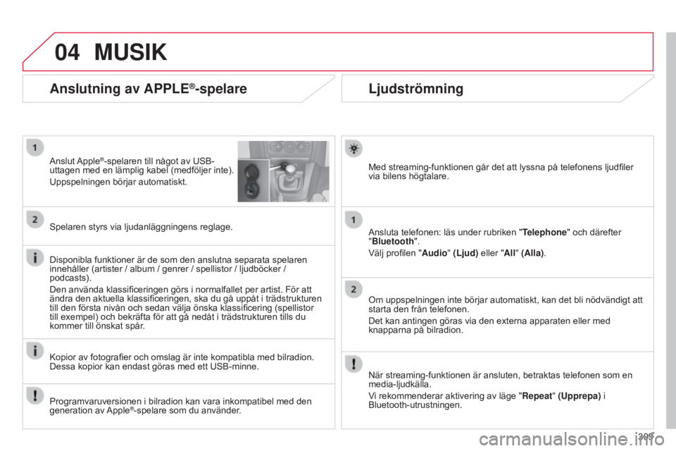 CITROEN C4 2015 InstruktionsbÖcker (in Swedish) 04
309
C4-2_sv_Chap13b_SMEGplus_ed01-2015
C4-2_sv_Chap13b_SMEGplus_ed01-2015
Ljudströmning
Med streaming-funktionen går det att lyssna på telefonens ljudfiler
via bilens högtalare.
Ansluta telefo CITROEN C4 2015 InstruktionsbÖcker (in Swedish) 04
309
C4-2_sv_Chap13b_SMEGplus_ed01-2015
C4-2_sv_Chap13b_SMEGplus_ed01-2015
Ljudströmning
Med streaming-funktionen går det att lyssna på telefonens ljudfiler
via bilens högtalare.
Ansluta telefo