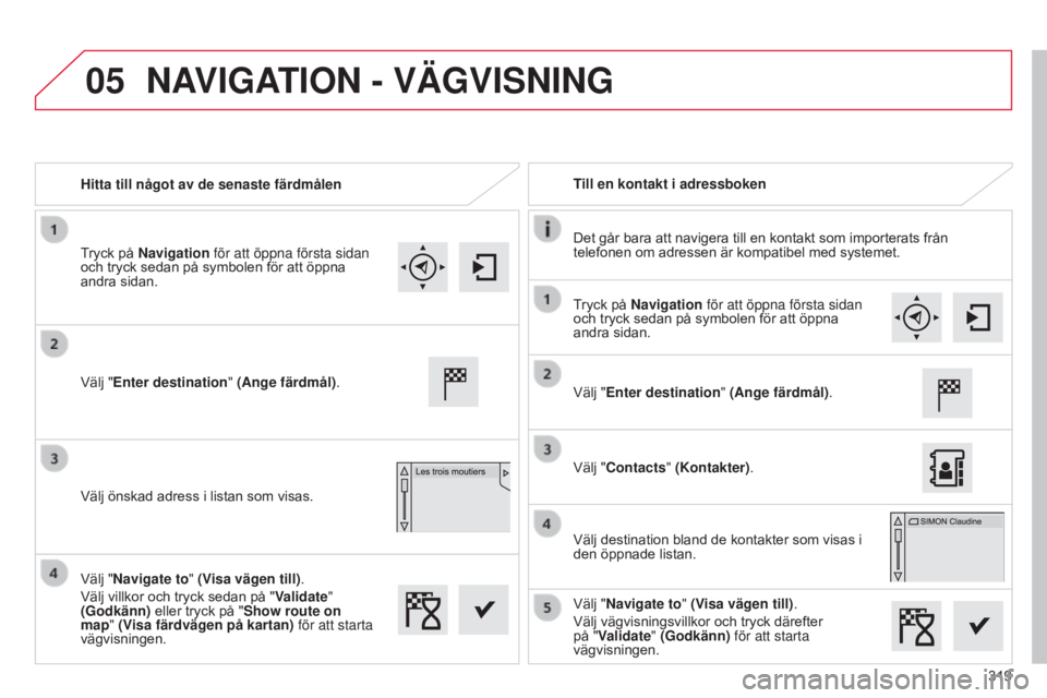 CITROEN C4 2015 InstruktionsbÖcker (in Swedish) 05
319
C4-2_sv_Chap13b_SMEGplus_ed01-2015
C4-2_sv_Chap13b_SMEGplus_ed01-2015
Hitta till något av de senaste färdmålenTill en kontakt i adressboken
Det går bara att navigera till en kontakt som imp CITROEN C4 2015 InstruktionsbÖcker (in Swedish) 05
319
C4-2_sv_Chap13b_SMEGplus_ed01-2015
C4-2_sv_Chap13b_SMEGplus_ed01-2015
Hitta till något av de senaste färdmålenTill en kontakt i adressboken
Det går bara att navigera till en kontakt som imp