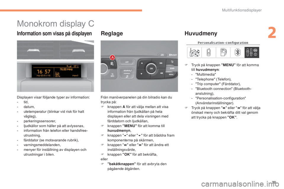 CITROEN C4 2015 InstruktionsbÖcker (in Swedish) 39
C4-2_sv_Chap02_ecran-multifonction_ed01-2015
C4-2_sv_Chap02_ecran-multifonction_ed01-2015
Monokrom display C
Displayen visar följande typer av information:
- tid,
-
d
atum,
-
u
tetemperatur CITROEN C4 2015 InstruktionsbÖcker (in Swedish) 39
C4-2_sv_Chap02_ecran-multifonction_ed01-2015
C4-2_sv_Chap02_ecran-multifonction_ed01-2015
Monokrom display C
Displayen visar följande typer av information:
- tid,
-
d
atum,
-
u
tetemperatur