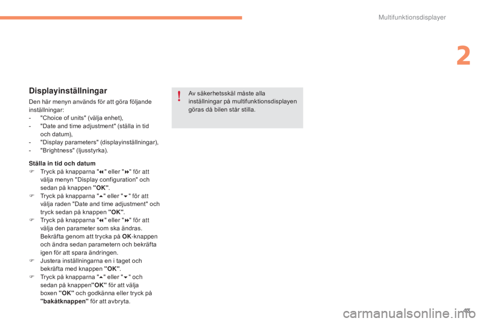 CITROEN C4 2015 InstruktionsbÖcker (in Swedish) 43
C4-2_sv_Chap02_ecran-multifonction_ed01-2015
C4-2_sv_Chap02_ecran-multifonction_ed01-2015
Displayinställningar
Den här menyn används för att göra följande
inställningar:
-
"
Choice of CITROEN C4 2015 InstruktionsbÖcker (in Swedish) 43
C4-2_sv_Chap02_ecran-multifonction_ed01-2015
C4-2_sv_Chap02_ecran-multifonction_ed01-2015
Displayinställningar
Den här menyn används för att göra följande
inställningar:
-
"
Choice of