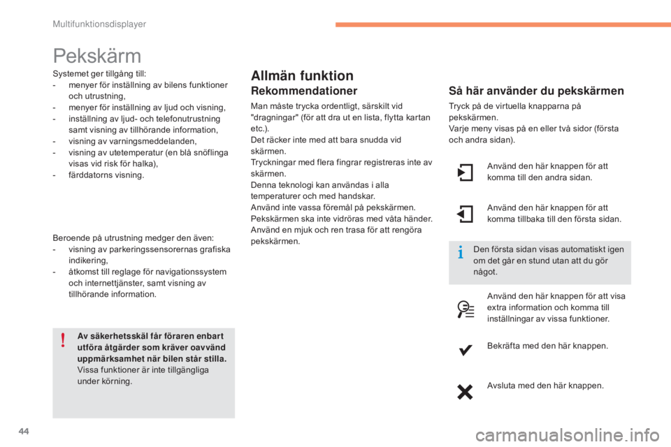 CITROEN C4 2015 InstruktionsbÖcker (in Swedish) 44
C4-2_sv_Chap02_ecran-multifonction_ed01-2015
C4-2_sv_Chap02_ecran-multifonction_ed01-2015
Pekskärm
Allmän funktion
Så här använder du pekskärmen
Tryck på de virtuella knapparna på
pekskär CITROEN C4 2015 InstruktionsbÖcker (in Swedish) 44
C4-2_sv_Chap02_ecran-multifonction_ed01-2015
C4-2_sv_Chap02_ecran-multifonction_ed01-2015
Pekskärm
Allmän funktion
Så här använder du pekskärmen
Tryck på de virtuella knapparna på
pekskär
