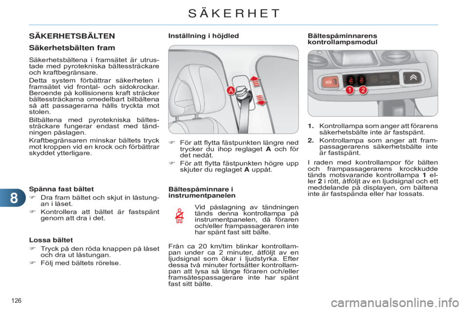 CITROEN C4 2014  InstruktionsbÖcker (in Swedish) 88
126 
C4-2_sv_Chap08_securite_ed01-2014
Bältespåminnare i 
instrumentpanelenVid  påslagning  av  tändningen 
tänds  denna  kontrollampa  på 
instrumentpanelen,  då  föraren 
och/eller frampa