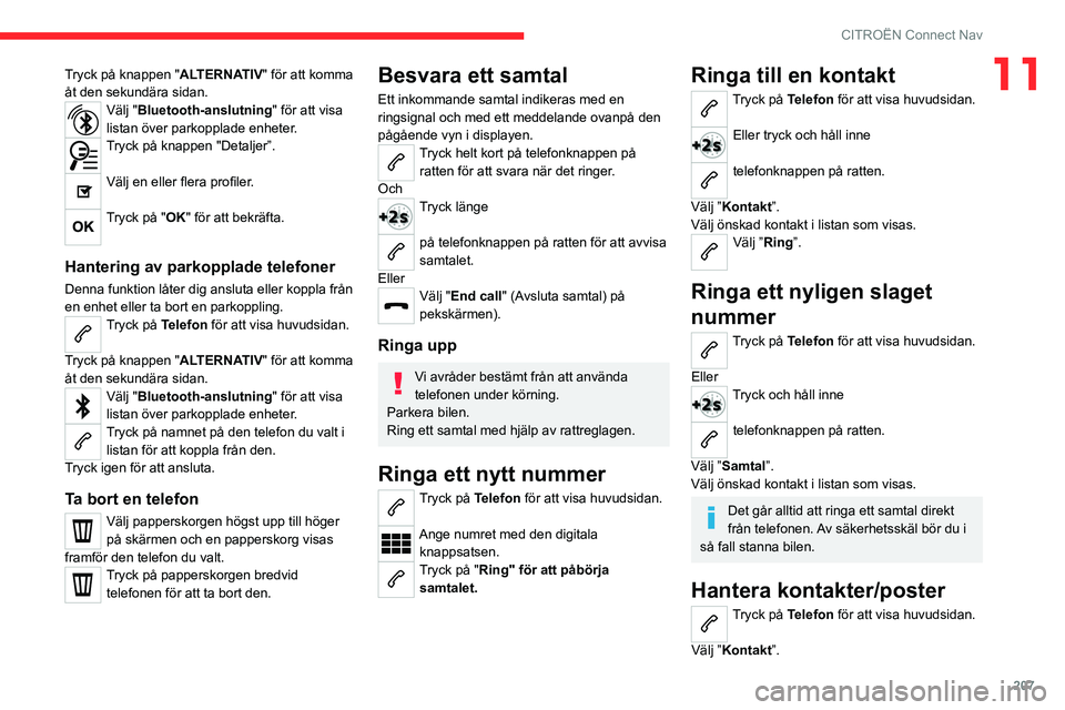 CITROEN C4 2021 InstruktionsbÖcker (in Swedish) 207
CITROËN Connect Nav
11Tryck på knappen "ALTERNATIV" för att komma
åt den sekundära sidan.
Välj "Bluetooth-anslutning" för att visa
listan över parkopplade enheter.
Tryck CITROEN C4 2021 InstruktionsbÖcker (in Swedish) 207
CITROËN Connect Nav
11Tryck på knappen "ALTERNATIV" för att komma
åt den sekundära sidan.
Välj "Bluetooth-anslutning" för att visa
listan över parkopplade enheter.
Tryck