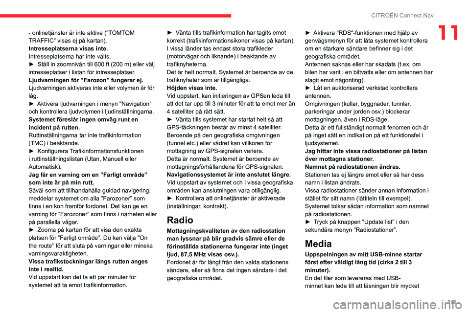 CITROEN C4 2021  InstruktionsbÖcker (in Swedish) 2 11
CITROËN Connect Nav
11- onlinetjänster är inte aktiva ("TOMTOM 
TRAFFIC" visas ej på kartan).
Intresseplatserna visas inte.
Intresseplatserna har inte valts.
► 
Ställ in zoomnivån