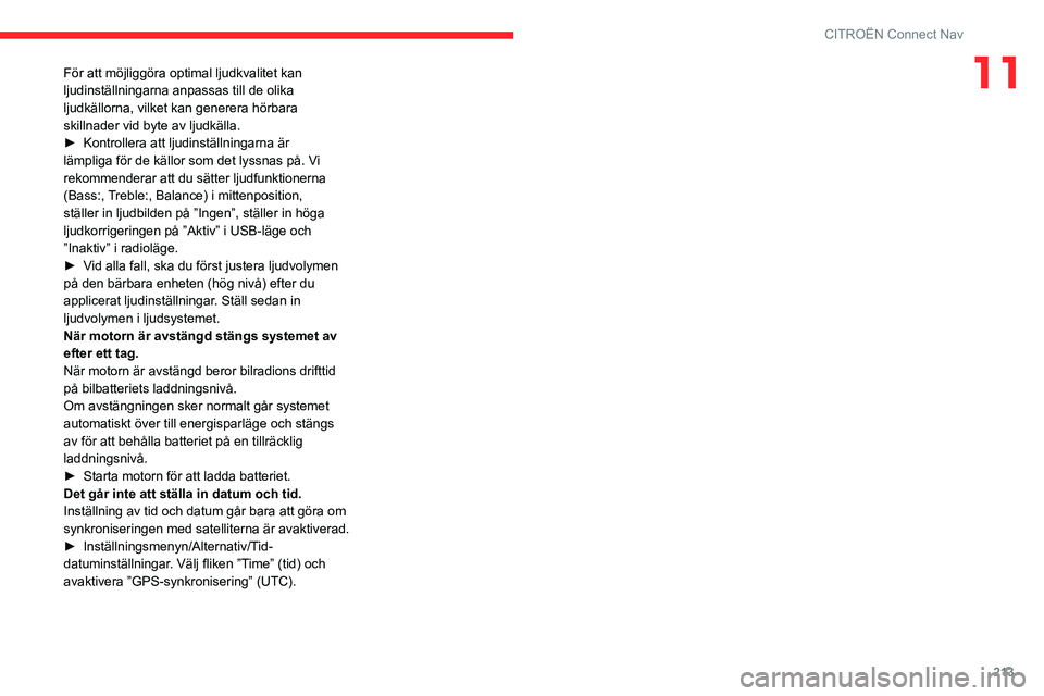 CITROEN C4 2021 InstruktionsbÖcker (in Swedish) 213
CITROËN Connect Nav
11För att möjliggöra optimal ljudkvalitet kan
ljudinställningarna anpassas till de olika
ljudkällorna, vilket kan generera hörbara
skillnader vid byte av ljudkälla.
CITROEN C4 2021 InstruktionsbÖcker (in Swedish) 213
CITROËN Connect Nav
11För att möjliggöra optimal ljudkvalitet kan
ljudinställningarna anpassas till de olika
ljudkällorna, vilket kan generera hörbara
skillnader vid byte av ljudkälla.