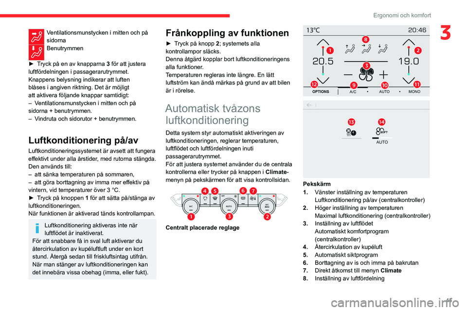 CITROEN C4 2021 InstruktionsbÖcker (in Swedish) 45
Ergonomi och komfort
3Ventilationsmunstycken i mitten och på
sidorna
Benutrymmen
►
T
ryck på en av knapparna 3 för att justera
luftfördelningen i passagerarutrymmet.
Knappens belysnin CITROEN C4 2021 InstruktionsbÖcker (in Swedish) 45
Ergonomi och komfort
3Ventilationsmunstycken i mitten och på
sidorna
Benutrymmen
►
T
ryck på en av knapparna 3 för att justera
luftfördelningen i passagerarutrymmet.
Knappens belysnin