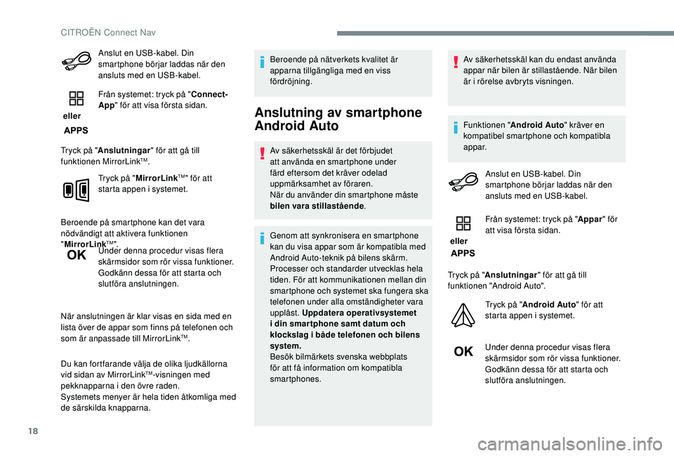 CITROEN C4 SPACETOURER 2021  InstruktionsbÖcker (in Swedish) 18
Anslut en USB-kabel. Din 
smartphone börjar laddas när den 
ansluts med en USB-kabel.
 eller  Från systemet: tryck på "
Connect-
App " för att visa första sidan.
Tryck på " Anslu