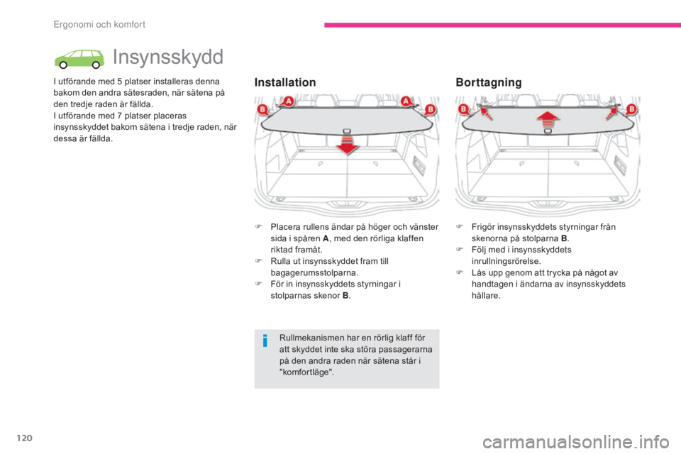 CITROEN C4 SPACETOURER 2018  InstruktionsbÖcker (in Swedish) 120
C4-Picasso-II_sv_Chap03_ergonomie-confort_ed02-2016
Insynsskydd
I utförande med 5 platser installeras denna 
b akom den andra sätesraden, när sätena på 
den tredje raden är fällda.
I utför