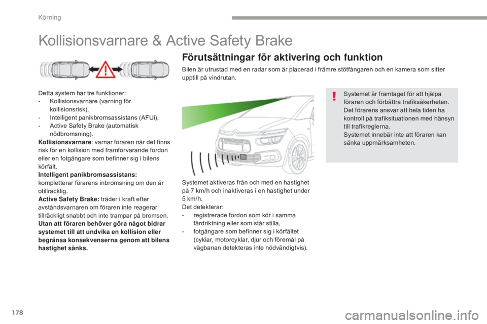 CITROEN C4 SPACETOURER 2018  InstruktionsbÖcker (in Swedish) 178
C4-Picasso-II_sv_Chap04_conduite_ed02-2016
Kollisionsvarnare & Active Safety Brake
Detta system har tre funktioner:
- K ollisionsvarnare (varning för 
kollisionsrisk),
-
 
I
 ntelligent panikbrom