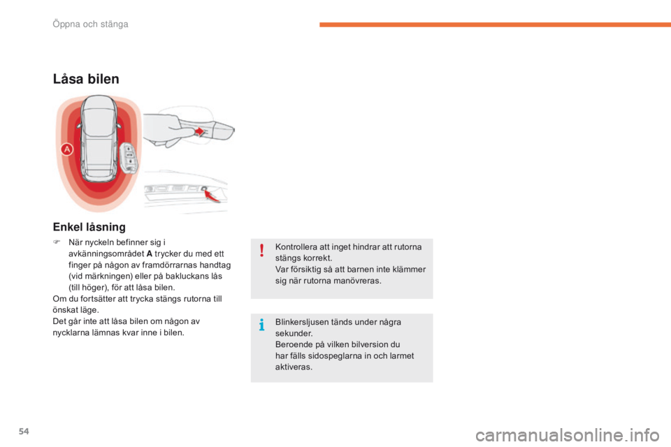 CITROEN C4 SPACETOURER 2016  InstruktionsbÖcker (in Swedish) 54
C4-Picasso-II_sv_Chap02_ouvertures_ed01-2016
Kontrollera att inget hindrar att rutorna 
stängs korrekt.
Var försiktig så att barnen inte klämmer 
sig när rutorna manövreras.
Låsa bilen
F Nä