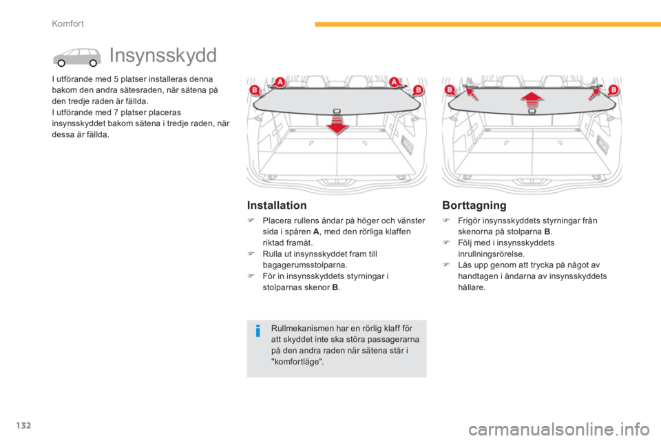 CITROEN C4 SPACETOURER 2014  InstruktionsbÖcker (in Swedish) 132
Komfor t
   
 
 
 
 
Insynsskydd 
I utförande med 5 platser installeras denna 
bakom den andra sätesraden, när sätena på 
den tred
je raden är fällda. 
I utförande med 7 platser placeras
i