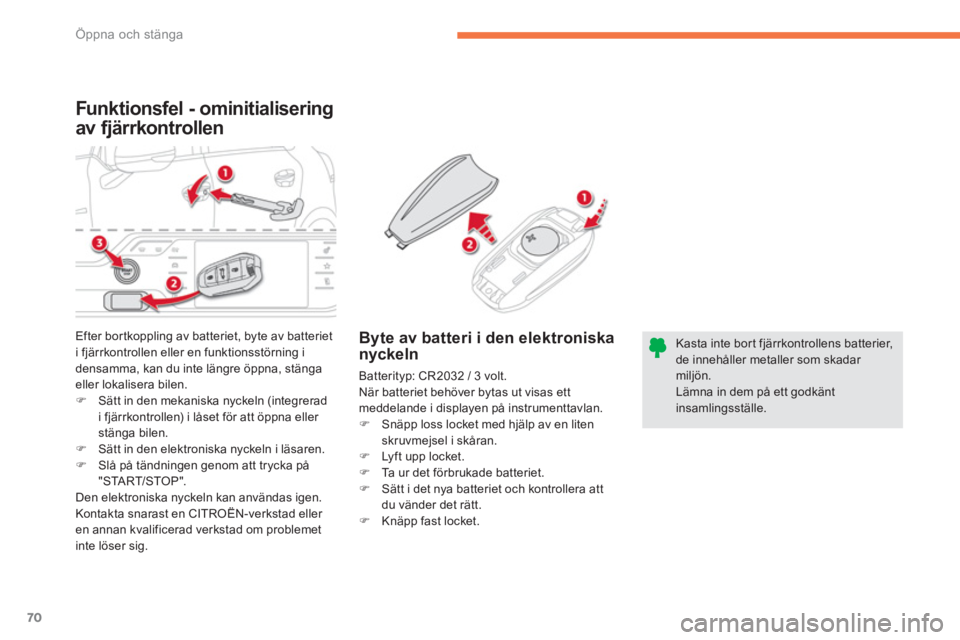 CITROEN C4 SPACETOURER 2014 InstruktionsbÖcker (in Swedish) 70
Öppna och stänga
Funktionsfel - ominitialisering
av fjärrkontrollen
Byte av batteri i den elektroniska
nyckeln
Batterityp: CR2032 / 3 volt.
När batteriet behöver bytas ut visas ett
medd CITROEN C4 SPACETOURER 2014 InstruktionsbÖcker (in Swedish) 70
Öppna och stänga
Funktionsfel - ominitialisering
av fjärrkontrollen
Byte av batteri i den elektroniska
nyckeln
Batterityp: CR2032 / 3 volt.
När batteriet behöver bytas ut visas ett
medd