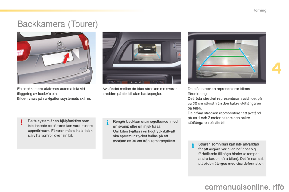 CITROEN C5 2016 InstruktionsbÖcker (in Swedish) 133
C5_sv_Chap04_conduite_ed01-2015
backkamera (tourer)
En backkamera aktiveras automatiskt vid
iläggning av backväxeln.
Bilden visas på navigationssystemets skärm. Avståndet mellan de blåa str CITROEN C5 2016 InstruktionsbÖcker (in Swedish) 133
C5_sv_Chap04_conduite_ed01-2015
backkamera (tourer)
En backkamera aktiveras automatiskt vid
iläggning av backväxeln.
Bilden visas på navigationssystemets skärm. Avståndet mellan de blåa str
