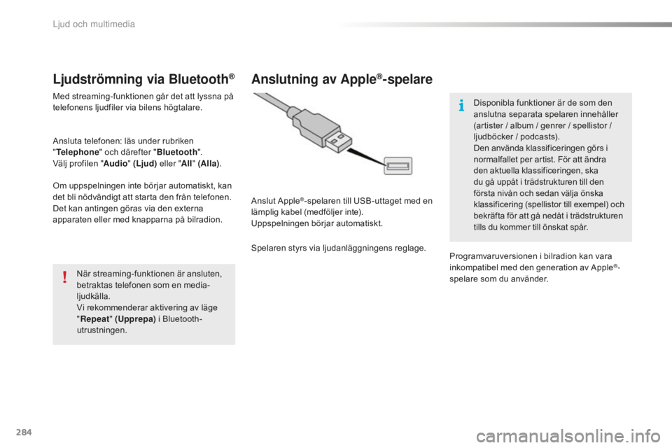 CITROEN C5 2016 InstruktionsbÖcker (in Swedish) 284
C5_sv_Chap11b_SMEGplus_ed01-2015
Ljudströmning via Bluetooth®
Med streaming-funktionen går det att lyssna på
telefonens ljudfiler via bilens högtalare.
Ansluta telefonen: läs under rubriken CITROEN C5 2016 InstruktionsbÖcker (in Swedish) 284
C5_sv_Chap11b_SMEGplus_ed01-2015
Ljudströmning via Bluetooth®
Med streaming-funktionen går det att lyssna på
telefonens ljudfiler via bilens högtalare.
Ansluta telefonen: läs under rubriken