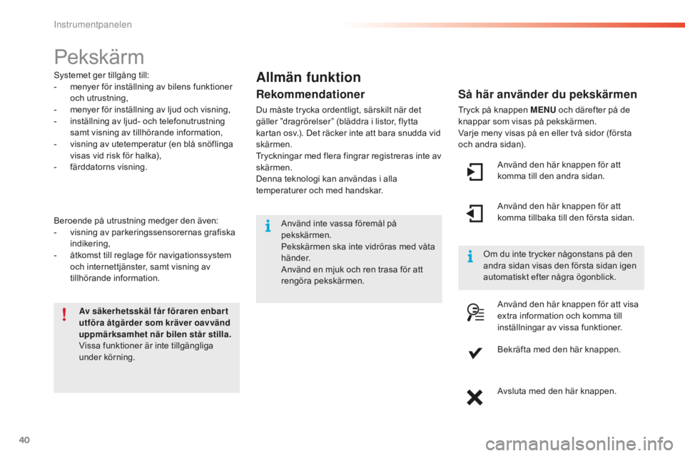CITROEN C5 2016 InstruktionsbÖcker (in Swedish) 40
C5_sv_Chap01_controle-de-marche_ed01-2015
Pekskärm
Systemet ger tillgång till:
- m enyer för inställning av bilens funktioner
och utrustning,
-
m
enyer för inställning av ljud och visning CITROEN C5 2016 InstruktionsbÖcker (in Swedish) 40
C5_sv_Chap01_controle-de-marche_ed01-2015
Pekskärm
Systemet ger tillgång till:
- m enyer för inställning av bilens funktioner
och utrustning,
-
m
enyer för inställning av ljud och visning
