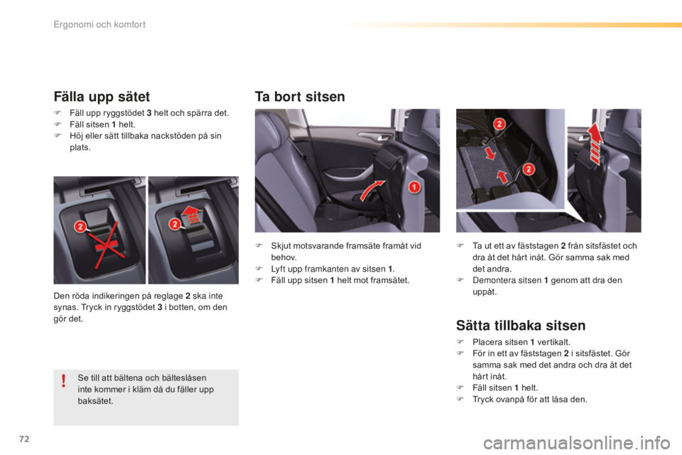 CITROEN C5 2016  InstruktionsbÖcker (in Swedish) 72
C5_sv_Chap03_ergo-et-confort_ed01-2015
Ta bort sitsen
Fälla upp sätet
F Fäll upp ryggstödet 3   helt och spärra det.
F  F äll sitsen 1   helt.
F
 
H
 öj eller sätt tillbaka nackstöden på 
