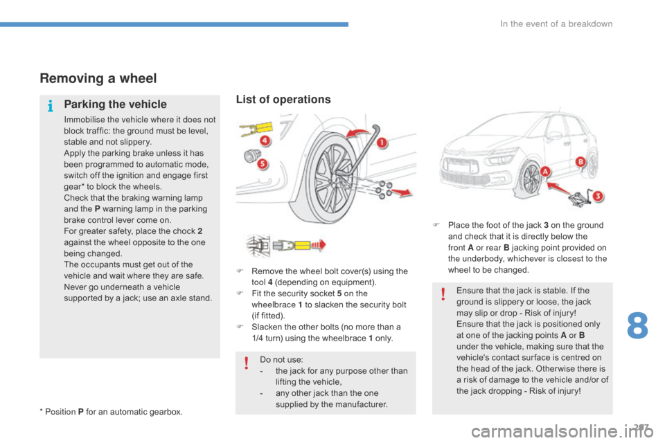Citroen C4 PICASSO 2016 2.G Owners Manual 297
C4-Picasso-II_en_Chap08_en-cas-panne_ed01-2016
Removing a wheel
Parking the vehicle
Immobilise the vehicle where it does not 
block  traffic:   the   ground   must   be   level,  
s

table 