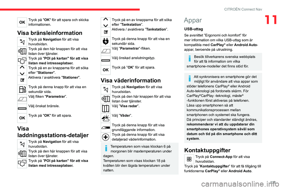 CITROEN C5 AIRCROSS 2022 InstruktionsbÖcker (in Swedish) 231
CITROËN Connect Nav
11Tryck på "OK" för att spara och skicka informationen.
Visa bränsleinformation
Tryck på Navigation för att visa huvudsidan.
Tryck på den här knappen för att CITROEN C5 AIRCROSS 2022 InstruktionsbÖcker (in Swedish) 231
CITROËN Connect Nav
11Tryck på "OK" för att spara och skicka informationen.
Visa bränsleinformation
Tryck på Navigation för att visa huvudsidan.
Tryck på den här knappen för att