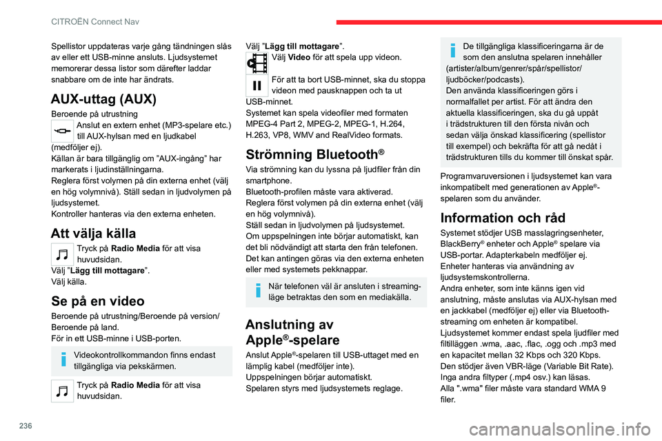 CITROEN C5 AIRCROSS 2022 InstruktionsbÖcker (in Swedish) 236
CITROËN Connect Nav
Spellistor uppdateras varje gång tändningen slås
av eller ett USB-minne ansluts. Ljudsystemet
memorerar dessa listor som därefter laddar
snabbare om de inte har ändrat CITROEN C5 AIRCROSS 2022 InstruktionsbÖcker (in Swedish) 236
CITROËN Connect Nav
Spellistor uppdateras varje gång tändningen slås
av eller ett USB-minne ansluts. Ljudsystemet
memorerar dessa listor som därefter laddar
snabbare om de inte har ändrat