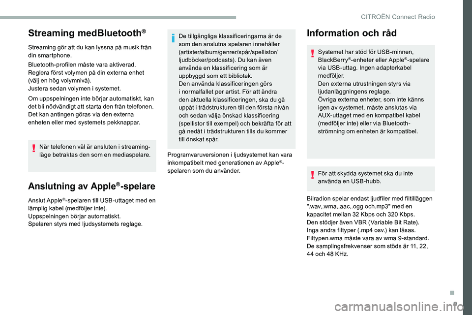 CITROEN C5 AIRCROSS 2020  InstruktionsbÖcker (in Swedish) 9
Streaming medBluetooth®
Streaming gör att du kan lyssna på musik från 
din smartphone.
Bluetooth-profilen måste vara aktiverad. 
Reglera först volymen på din externa enhet 
(välj en hög vol