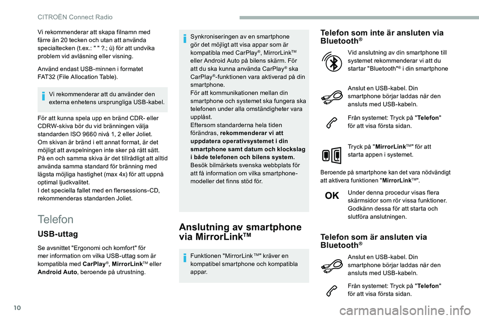 CITROEN C5 AIRCROSS 2020  InstruktionsbÖcker (in Swedish) 10
Vi rekommenderar att skapa filnamn med 
färre än 20  tecken och utan att använda 
specialtecken (t.ex.: " " ?.; ù) för att undvika 
problem vid avläsning eller visning.
Använd endast