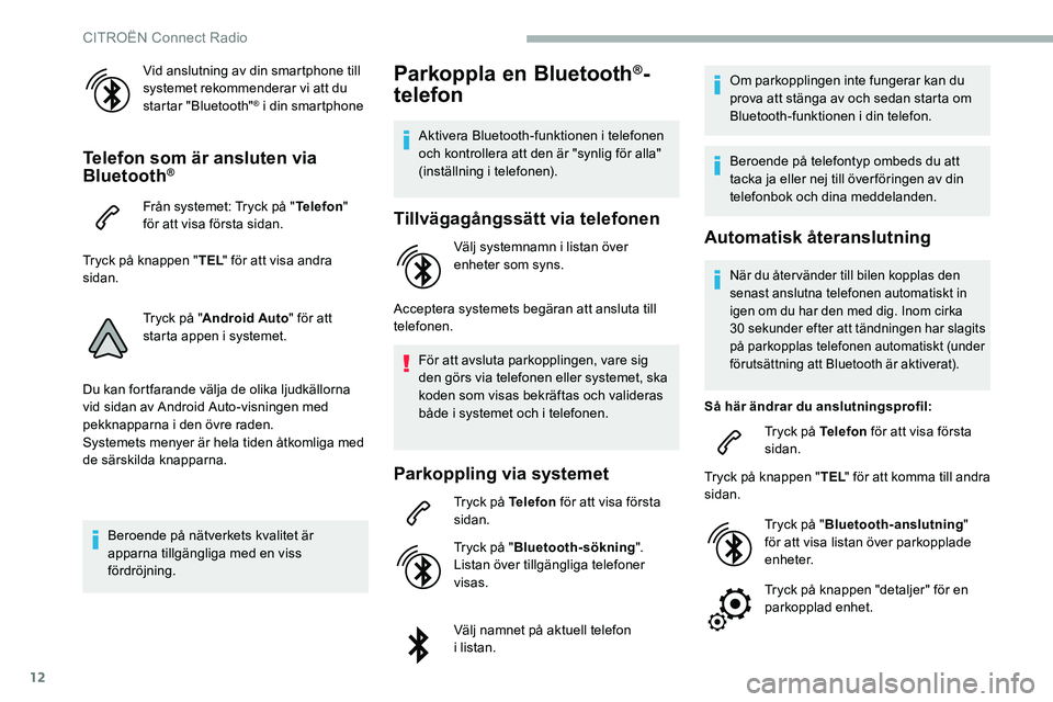CITROEN C5 AIRCROSS 2020  InstruktionsbÖcker (in Swedish) 12
Vid anslutning av din smartphone till 
systemet rekommenderar vi att du 
startar "Bluetooth"
® i din smartphone
Telefon som är ansluten via 
Bluetooth®
Från systemet: Tryck på "Tel