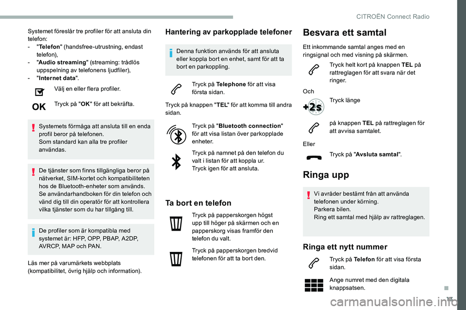 CITROEN C5 AIRCROSS 2020  InstruktionsbÖcker (in Swedish) 13
Systemet föreslår tre profiler för att ansluta din 
telefon:
-  "Telefon " (handsfree-utrustning, endast 
telefon),
-
  "Audio streaming " (streaming: trådlös 
uppspelning av t