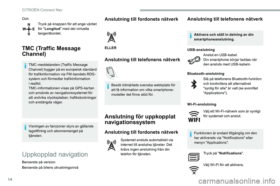 CITROEN C5 AIRCROSS 2020 InstruktionsbÖcker (in Swedish) 14
OchTryck på knappen för att ange värdet
för "Longitud " med det virtuella
tangentbordet.
TMC (Traffic Message
Channel)
TMC-meddelanden (Traffic Message
Channel) bygger på en europe CITROEN C5 AIRCROSS 2020 InstruktionsbÖcker (in Swedish) 14
OchTryck på knappen för att ange värdet
för "Longitud " med det virtuella
tangentbordet.
TMC (Traffic Message
Channel)
TMC-meddelanden (Traffic Message
Channel) bygger på en europe