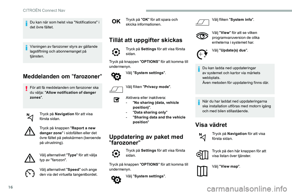 CITROEN C5 AIRCROSS 2020  InstruktionsbÖcker (in Swedish) 16
Meddelanden om "farozoner "
För att få meddelanden om farozoner ska 
du välja: "Allow notification of danger 
zones ".
Tryck på Navigation  för att visa 
första sidan.
Tryck p