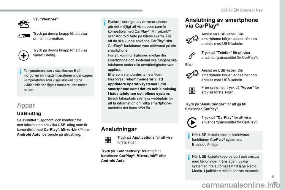 CITROEN C5 AIRCROSS 2020 InstruktionsbÖcker (in Swedish) 17
Välj "Weather ".
Tryck på denna knapp för att visa
primär information.
Tryck på denna knapp för att visa
vädret i
detalj.
Temperaturen som visas klockan 6 på
m orgonen blir max CITROEN C5 AIRCROSS 2020 InstruktionsbÖcker (in Swedish) 17
Välj "Weather ".
Tryck på denna knapp för att visa
primär information.
Tryck på denna knapp för att visa
vädret i
detalj.
Temperaturen som visas klockan 6 på
m orgonen blir max