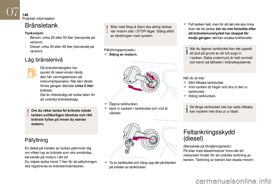 CITROEN DS3 2018  InstruktionsbÖcker (in Swedish) 148
Bränsletank
Tankvolym:
- B ensin: cirka 30   eller 50   liter (beroende på 
ve r s i o n).
-
 
D
 iesel: cirka 30   eller 46   liter (beroende på 
ve r s i o n).
Låg bränslenivå
Då bränsle