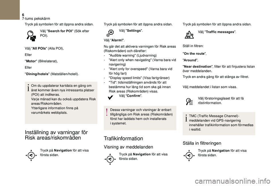CITROEN DS3 2018  InstruktionsbÖcker (in Swedish) 6
Tryck på symbolen för att öppna andra sidan.Välj "Search for POI " (Sök efter 
POI).
Välj " All POIs " (Alla POI),
Eller
" Motor " (Bilrelaterat),
Eller
" Dining/ho