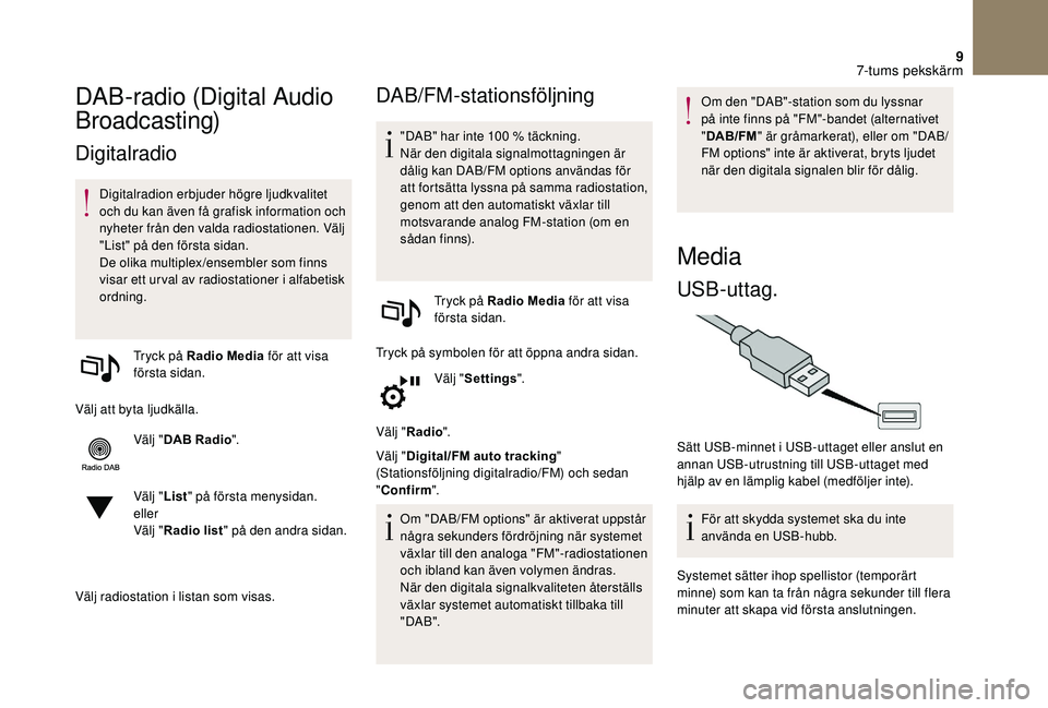 CITROEN DS3 2018 InstruktionsbÖcker (in Swedish) 9
DAB-radio (Digital Audio
Broadcasting)
Digitalradio
Digitalradion erbjuder högre ljudkvalitet
och du kan även få grafisk information och
nyheter från den valda radiostationen. Välj
"Lis CITROEN DS3 2018 InstruktionsbÖcker (in Swedish) 9
DAB-radio (Digital Audio
Broadcasting)
Digitalradio
Digitalradion erbjuder högre ljudkvalitet
och du kan även få grafisk information och
nyheter från den valda radiostationen. Välj
"Lis