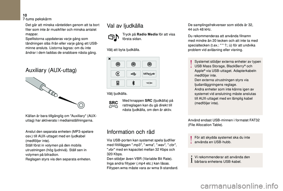 CITROEN DS3 2018 InstruktionsbÖcker (in Swedish) 10
Det går att minska väntetiden genom att ta bort
filer som inte är musikfiler och minska antalet
mappar.
Spellistorna uppdateras varje gång som
tändningen slås ifrån eller varje gång ett CITROEN DS3 2018 InstruktionsbÖcker (in Swedish) 10
Det går att minska väntetiden genom att ta bort
filer som inte är musikfiler och minska antalet
mappar.
Spellistorna uppdateras varje gång som
tändningen slås ifrån eller varje gång ett