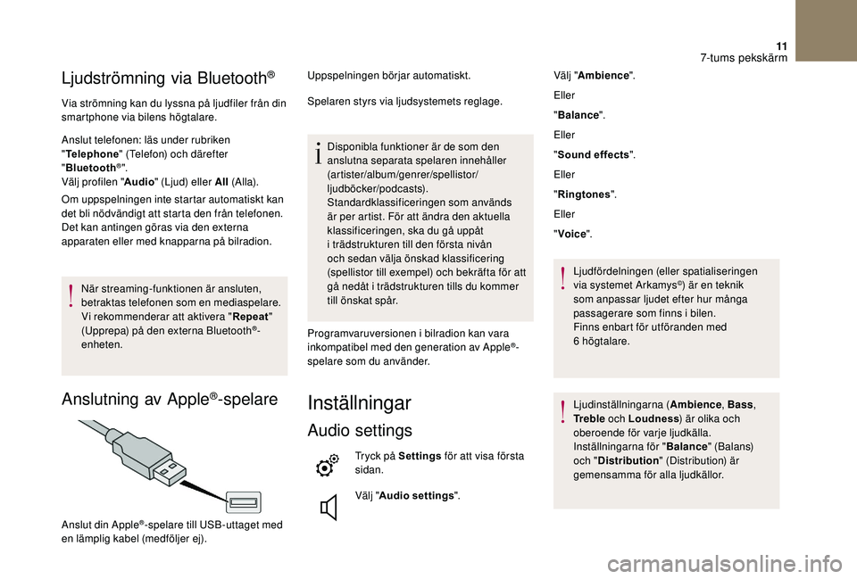 CITROEN DS3 2018  InstruktionsbÖcker (in Swedish) 11
Ljudströmning via Bluetooth®
Via strömning kan du lyssna på ljudfiler från din 
smartphone via bilens högtalare.
Anslut telefonen: läs under rubriken 
"Telephone " (Telefon) och där