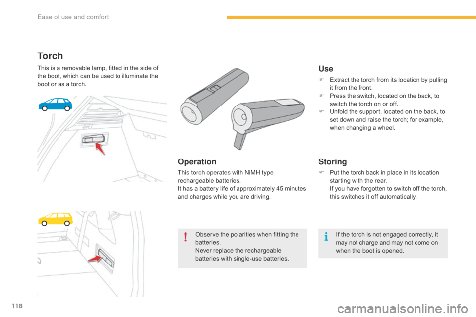 Citroen GRAND C4 PICASSO RHD 2016 2.G Owners Manual 118
To r c h
This is a removable lamp, fitted in the side of the   boot,   which   can   be   used   to   illuminate   the  
b

oot   or   as   a   torch.
Operation
This torch o
