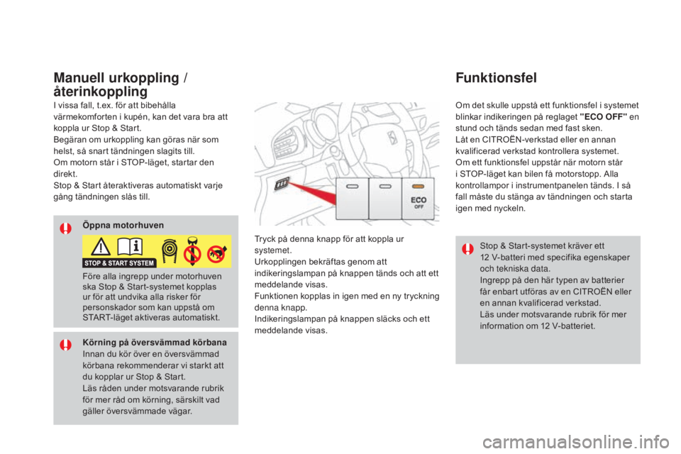 CITROEN DS3 2017 InstruktionsbÖcker (in Swedish) DS3_sv_Chap04_conduite_ed02-2015
Stop & Start-systemet kräver ett
12 V-batteri med specifika egenskaper
och tekniska data.
Ingrepp på den här typen av batterier
får enbart utföras av en CITRO CITROEN DS3 2017 InstruktionsbÖcker (in Swedish) DS3_sv_Chap04_conduite_ed02-2015
Stop & Start-systemet kräver ett
12 V-batteri med specifika egenskaper
och tekniska data.
Ingrepp på den här typen av batterier
får enbart utföras av en CITRO
