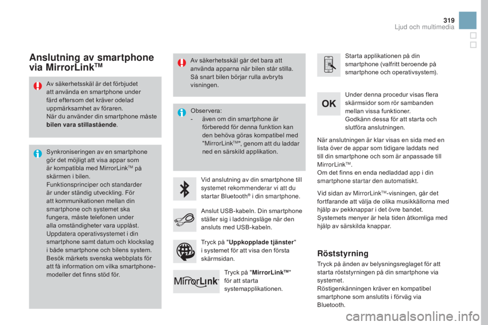 CITROEN DS3 2017  InstruktionsbÖcker (in Swedish) 319
DS3_sv_Chap11c_SMEGplus_ed02-2015
Av säkerhetsskäl är det förbjudet 
att använda en smartphone under 
färd eftersom det kräver odelad 
uppmärksamhet av föraren.
När du använder din smar