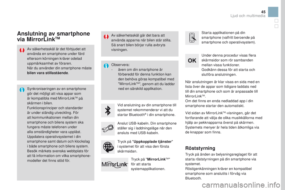 CITROEN DS3 2017  InstruktionsbÖcker (in Swedish) 45
Av säkerhetsskäl är det förbjudet att 
använda en smartphone under färd 
eftersom körningen kräver odelad 
uppmärksamhet av föraren.
När du använder din smartphone måste 
bilen vara st