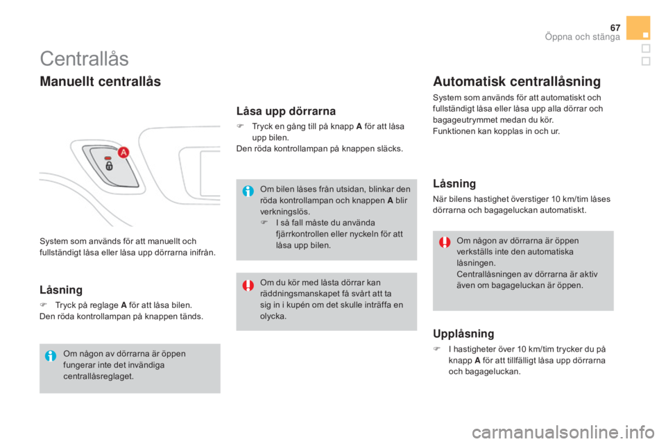 CITROEN DS3 2017 InstruktionsbÖcker (in Swedish) 67
DS3_sv_Chap02_ouvertures_ed02-2015
System som används för att manuellt och
fullständigt låsa eller låsa upp dörrarna inifrån.
Centrallås
Manuellt centrallås
Låsa upp dörrarna
F Tryck en CITROEN DS3 2017 InstruktionsbÖcker (in Swedish) 67
DS3_sv_Chap02_ouvertures_ed02-2015
System som används för att manuellt och
fullständigt låsa eller låsa upp dörrarna inifrån.
Centrallås
Manuellt centrallås
Låsa upp dörrarna
F Tryck en