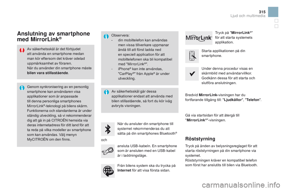 CITROEN DS3 2016 InstruktionsbÖcker (in Swedish) 315
DS3_sv_Chap11c_SMEGplus_ed01-2015
Av säkerhetsskäl är det förbjudet
att använda en smartphone medan
man kör eftersom det kräver odelad
uppmärksamhet av föraren.
När du använder din s CITROEN DS3 2016 InstruktionsbÖcker (in Swedish) 315
DS3_sv_Chap11c_SMEGplus_ed01-2015
Av säkerhetsskäl är det förbjudet
att använda en smartphone medan
man kör eftersom det kräver odelad
uppmärksamhet av föraren.
När du använder din s