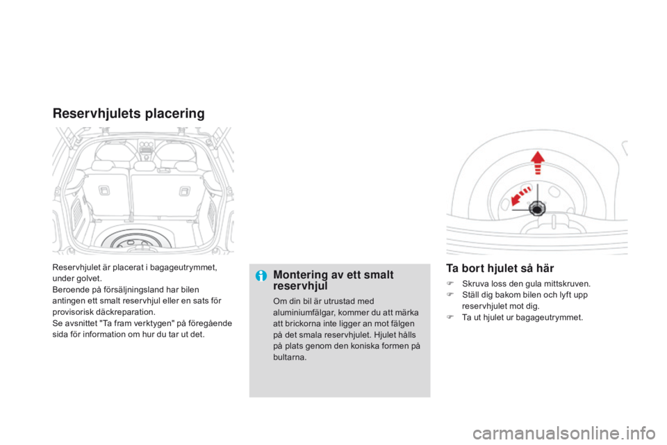 CITROEN DS3 2015  InstruktionsbÖcker (in Swedish) Ds3_sv_Chap10_info-pratiques_ed01-2014
reservhjulet är placerat i bagageutrymmet, 
under golvet.
be

roende på försäljningsland har bilen 
antingen ett smalt reservhjul eller en sats för 
proviso
