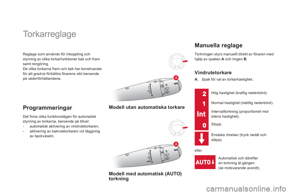 CITROEN DS3 2014  InstruktionsbÖcker (in Swedish) Reglage som används för inkoppling ochstyrning av olika torkarfunktioner bak och fram samt rengöring.
De olika torkarna fram och bak har konstruerats för att gradvis förbättra förarens sikt ber